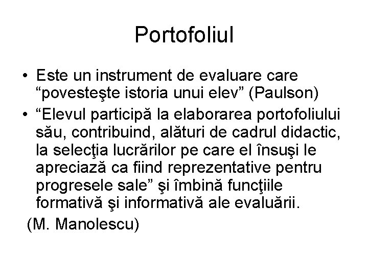 Portofoliul • Este un instrument de evaluare care “povesteşte istoria unui elev” (Paulson) •