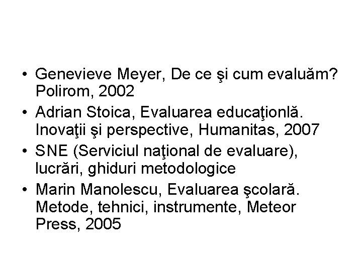  • Genevieve Meyer, De ce şi cum evaluăm? Polirom, 2002 • Adrian Stoica,