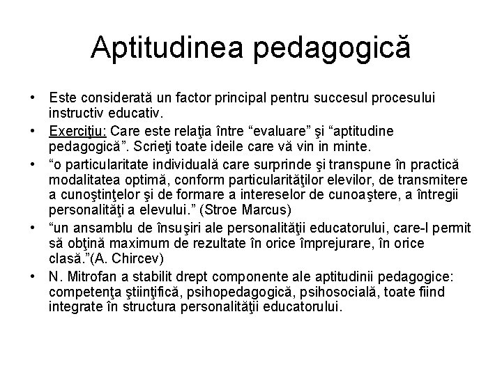 Aptitudinea pedagogică • Este considerată un factor principal pentru succesul procesului instructiv educativ. •