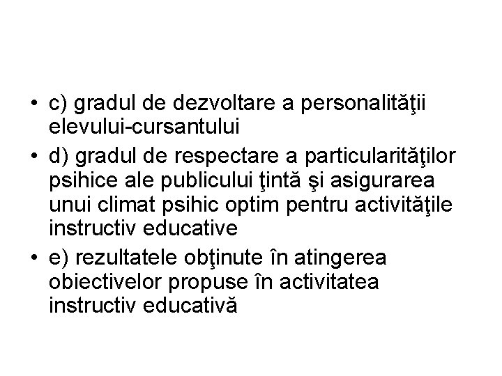  • c) gradul de dezvoltare a personalităţii elevului-cursantului • d) gradul de respectare