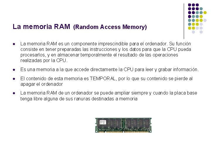 La memoria RAM (Random Access Memory) l La memoria RAM es un componente imprescindible