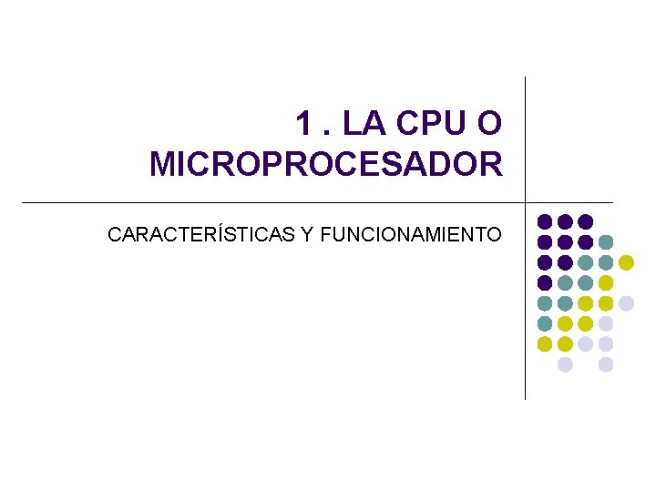 1. LA CPU O MICROPROCESADOR CARACTERÍSTICAS Y FUNCIONAMIENTO 