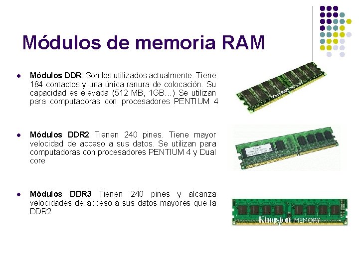 Módulos de memoria RAM l Módulos DDR: Son los utilizados actualmente. Tiene 184 contactos