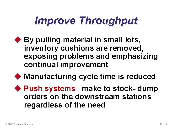 Improve Throughput u By pulling material in small lots, inventory cushions are removed, exposing