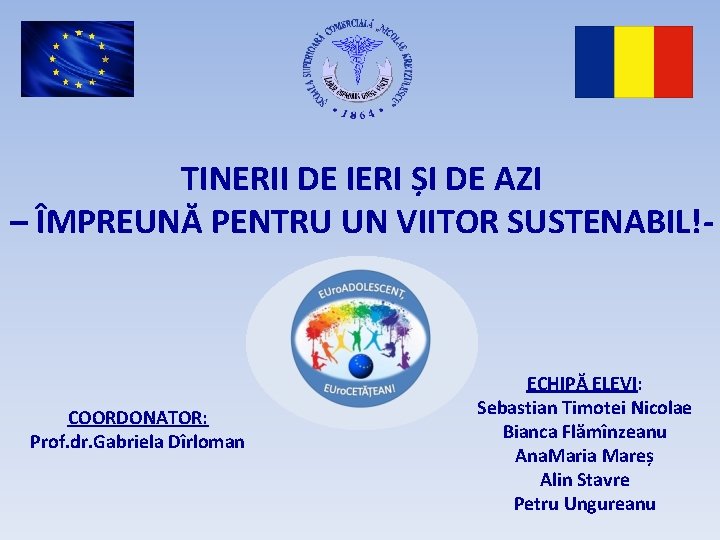 TINERII DE IERI ȘI DE AZI – ÎMPREUNĂ PENTRU UN VIITOR SUSTENABIL!- COORDONATOR: Prof. TINERII DE IERI ȘI DE AZI – ÎMPREUNĂ PENTRU UN VIITOR SUSTENABIL!- COORDONATOR: Prof.