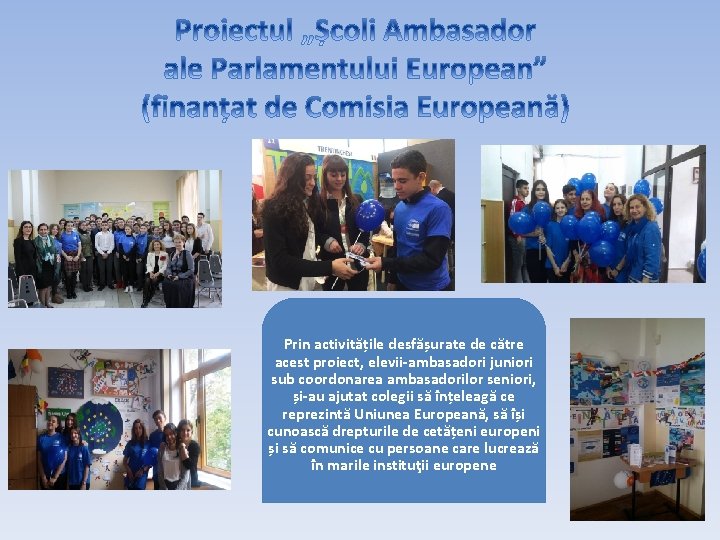 Prin activitățile desfășurate de către acest proiect, elevii-ambasadori juniori sub coordonarea ambasadorilor seniori, și-au Prin activitățile desfășurate de către acest proiect, elevii-ambasadori juniori sub coordonarea ambasadorilor seniori, și-au