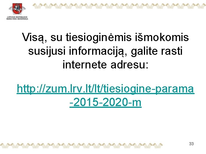 Visą, su tiesioginėmis išmokomis susijusi informaciją, galite rasti internete adresu: http: //zum. lrv. lt/lt/tiesiogine-parama