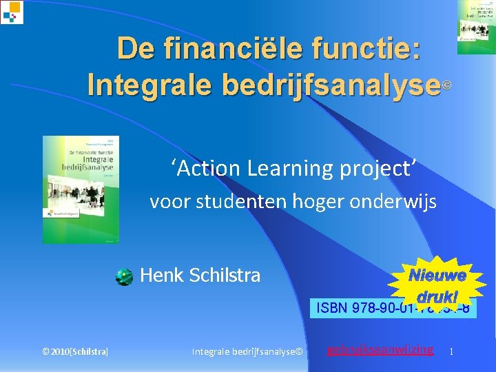 De financiële functie: Integrale bedrijfsanalyse© ‘Action Learning project’ voor studenten hoger onderwijs Henk Schilstra