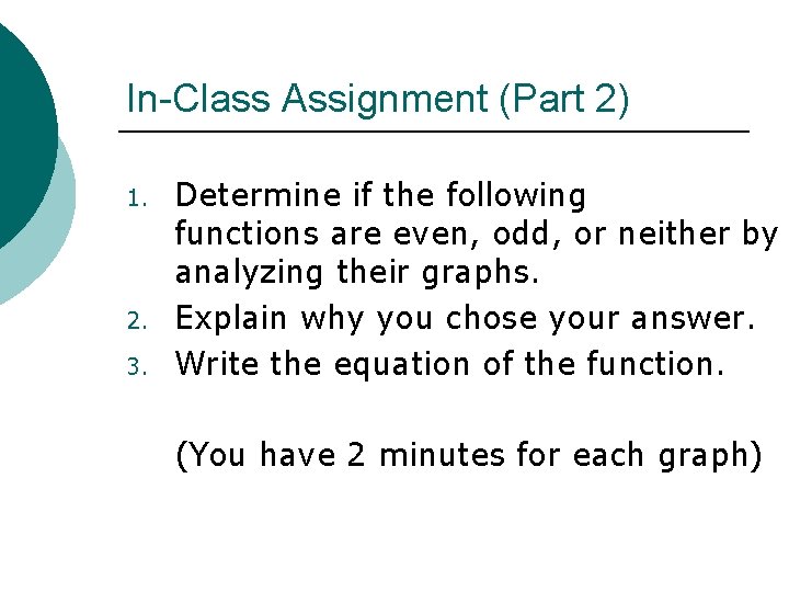 In-Class Assignment (Part 2) 1. 2. 3. Determine if the following functions are even,