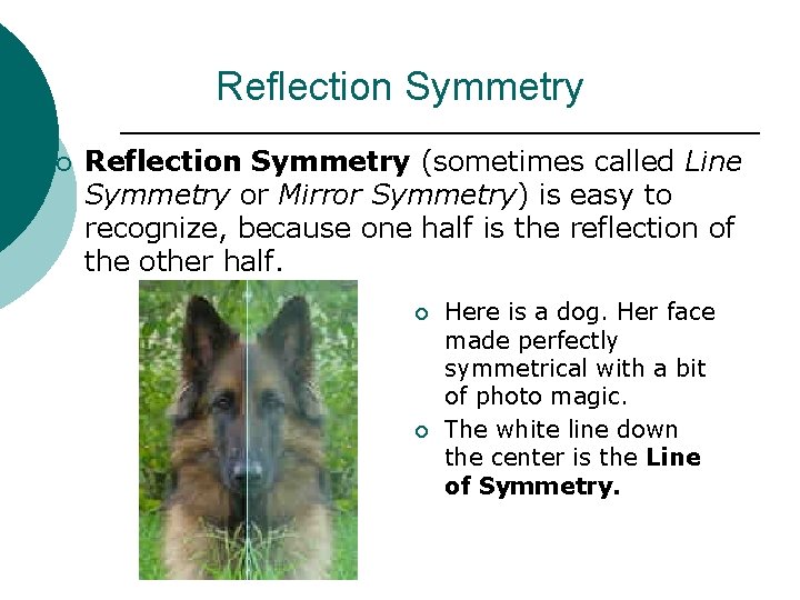 Reflection Symmetry ¡ Reflection Symmetry (sometimes called Line Symmetry or Mirror Symmetry) is easy