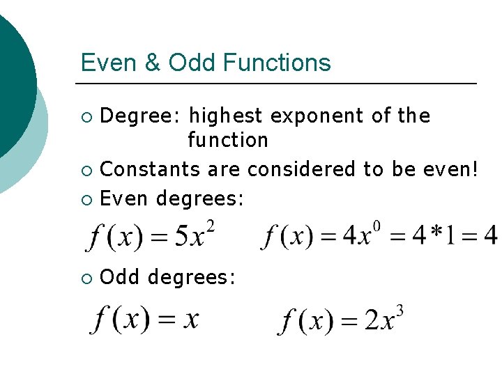 Even & Odd Functions Degree: highest exponent of the function ¡ Constants are considered