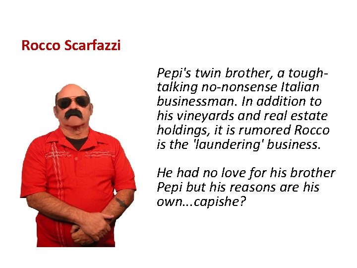 Rocco Scarfazzi Pepi's twin brother, a toughtalking no-nonsense Italian businessman. In addition to his