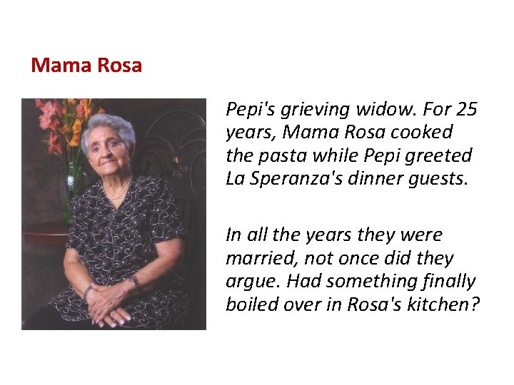 Mama Rosa Pepi's grieving widow. For 25 years, Mama Rosa cooked the pasta while