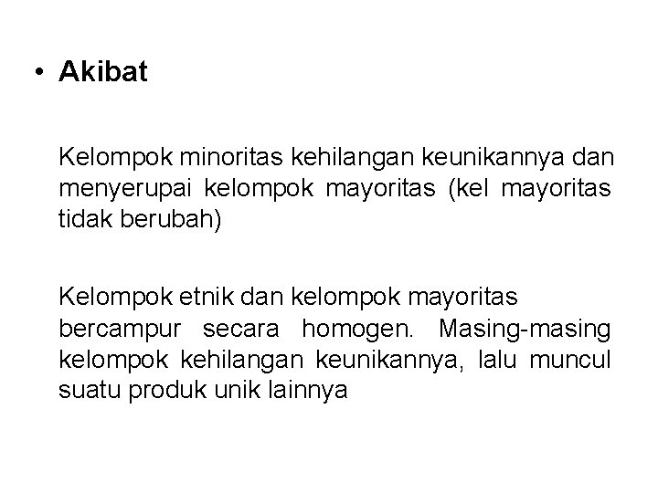  • Akibat Kelompok minoritas kehilangan keunikannya dan menyerupai kelompok mayoritas (kel mayoritas tidak