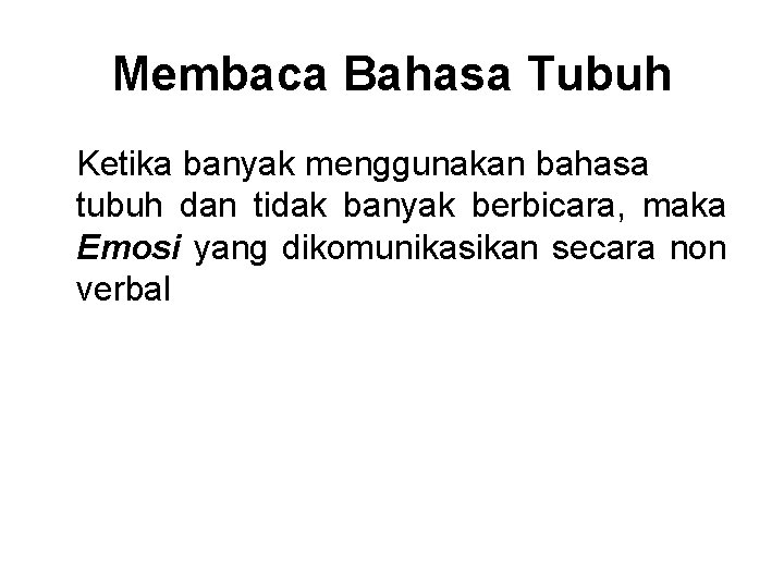 Membaca Bahasa Tubuh Ketika banyak menggunakan bahasa tubuh dan tidak banyak berbicara, maka Emosi