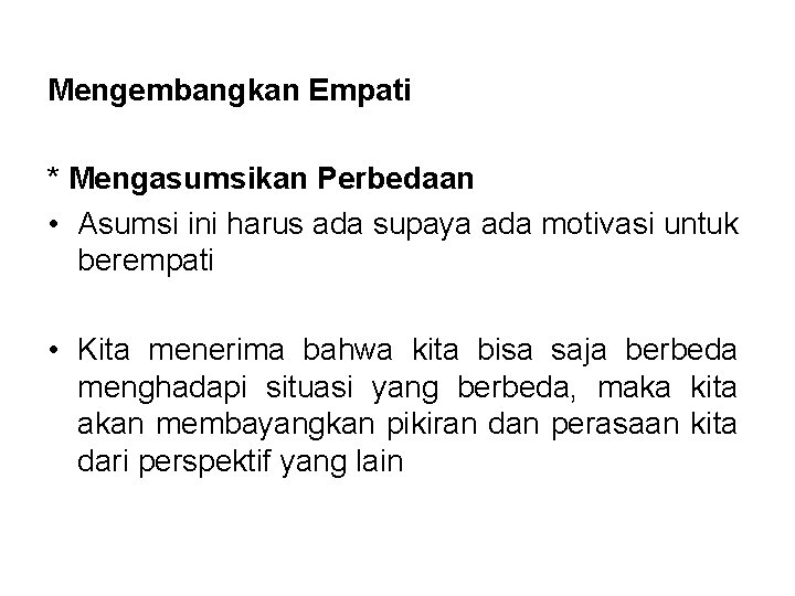 Mengembangkan Empati * Mengasumsikan Perbedaan • Asumsi ini harus ada supaya ada motivasi untuk