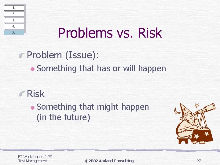1. 2. 3. Problems vs. Risk 4. 5. Problem (Issue): Something that has or 1. 2. 3. Problems vs. Risk 4. 5. Problem (Issue): Something that has or