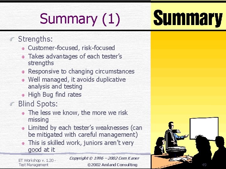 Summary (1) Strengths: Customer-focused, risk-focused Takes advantages of each tester’s strengths Responsive to changing Summary (1) Strengths: Customer-focused, risk-focused Takes advantages of each tester’s strengths Responsive to changing