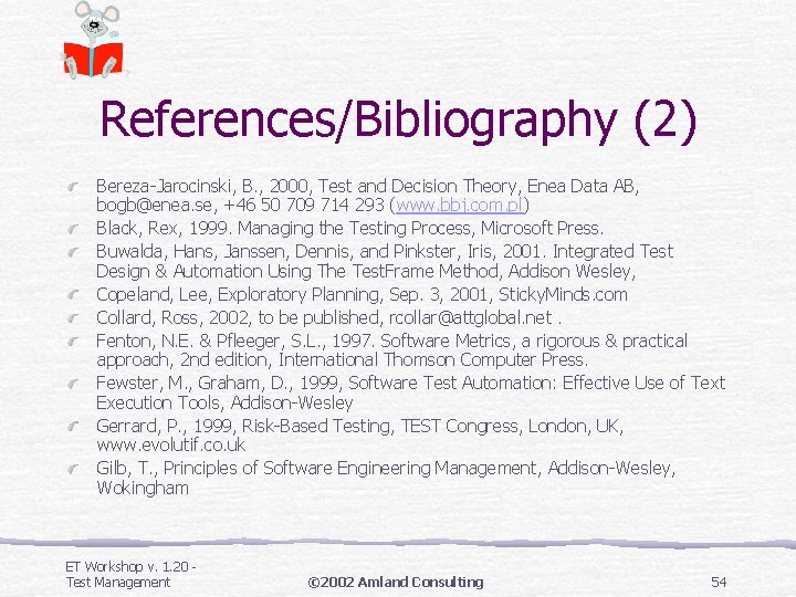 References/Bibliography (2) Bereza-Jarocinski, B. , 2000, Test and Decision Theory, Enea Data AB, bogb@enea. References/Bibliography (2) Bereza-Jarocinski, B. , 2000, Test and Decision Theory, Enea Data AB, bogb@enea.