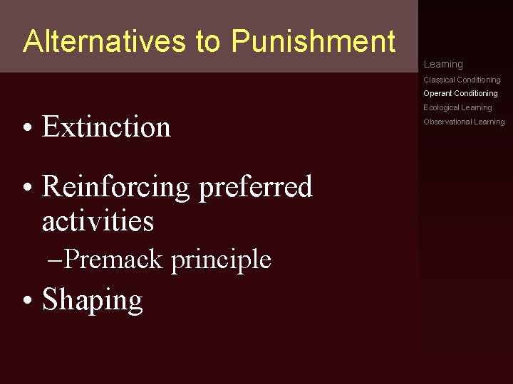 Alternatives to Punishment Learning Classical Conditioning Operant Conditioning • Extinction • Reinforcing preferred activities