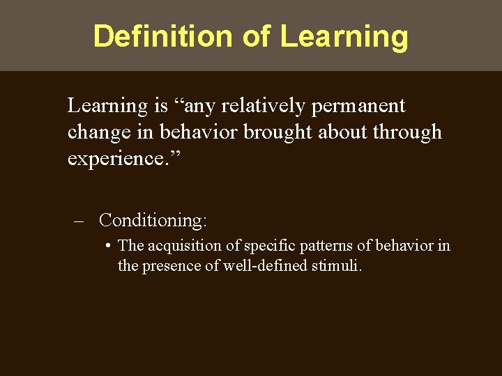 Definition of Learning is “any relatively permanent change in behavior brought about through experience.