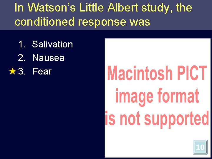 In Watson’s Little Albert study, the conditioned response was 1. Salivation 2. Nausea 3.