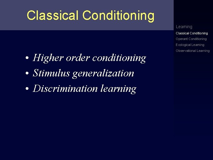 Classical Conditioning Learning Classical Conditioning Operant Conditioning Ecological Learning • Higher order conditioning •