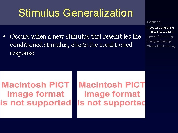 Stimulus Generalization Learning Classical Conditioning • Occurs when a new stimulus that resembles the