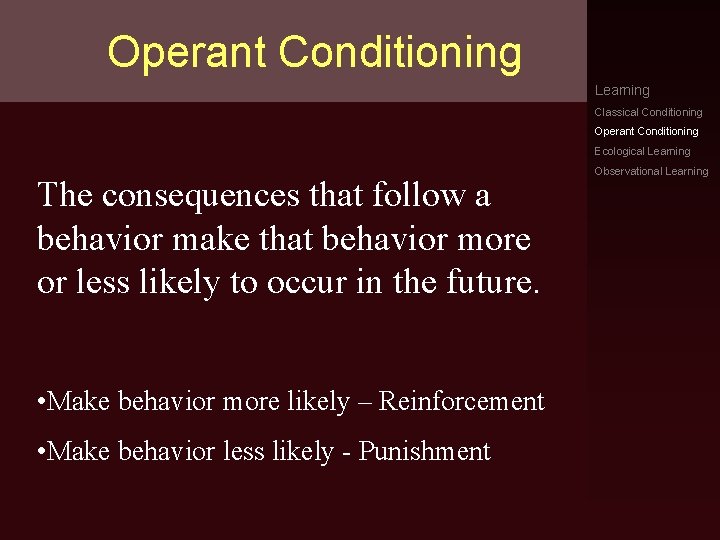 Operant Conditioning Learning Classical Conditioning Operant Conditioning Ecological Learning The consequences that follow a