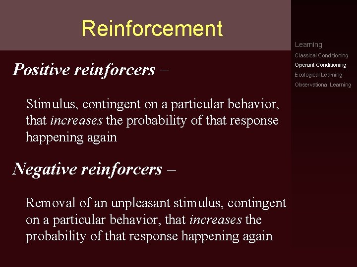 Reinforcement Learning Classical Conditioning Positive reinforcers – Operant Conditioning Ecological Learning Observational Learning Stimulus,