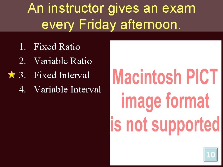 An instructor gives an exam every Friday afternoon. 1. 2. 3. 4. Fixed Ratio