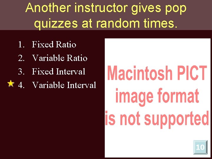 Another instructor gives pop quizzes at random times. 1. 2. 3. 4. Fixed Ratio