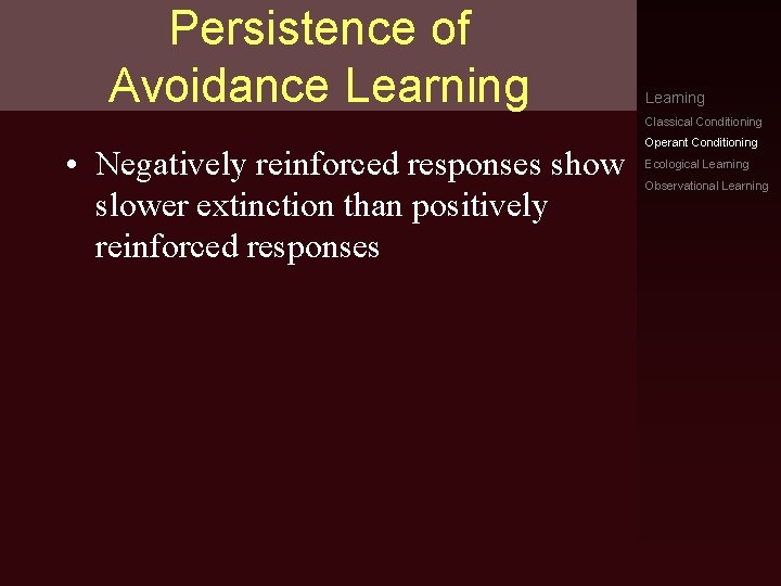 Persistence of Avoidance Learning Classical Conditioning • Negatively reinforced responses show slower extinction than