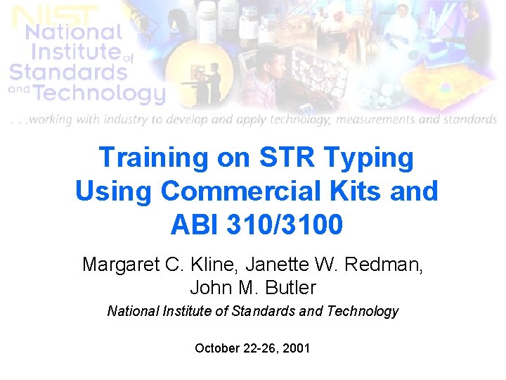 Training on STR Typing Using Commercial Kits and ABI 310/3100 Margaret C. Kline, Janette Training on STR Typing Using Commercial Kits and ABI 310/3100 Margaret C. Kline, Janette