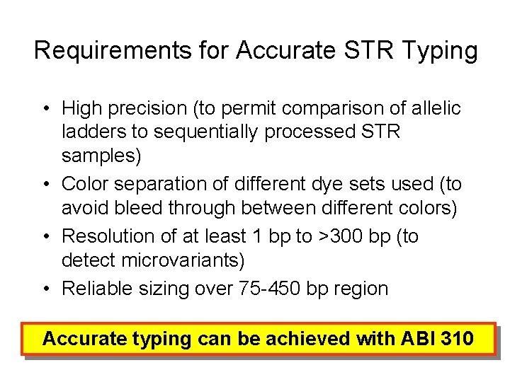 Requirements for Accurate STR Typing • High precision (to permit comparison of allelic ladders Requirements for Accurate STR Typing • High precision (to permit comparison of allelic ladders