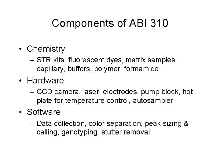 Components of ABI 310 • Chemistry – STR kits, fluorescent dyes, matrix samples, capillary, Components of ABI 310 • Chemistry – STR kits, fluorescent dyes, matrix samples, capillary,