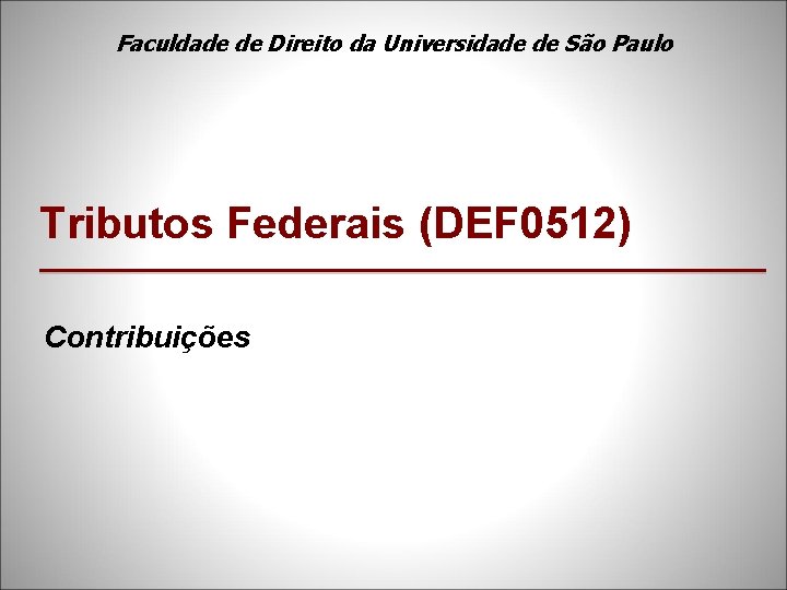 Faculdade de Direito da Universidade de São Paulo Tributos Federais (DEF 0512) Contribuições 