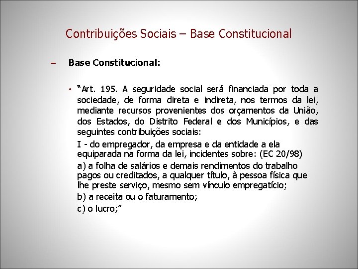 Contribuições Sociais – Base Constitucional: • “Art. 195. A seguridade social será financiada por