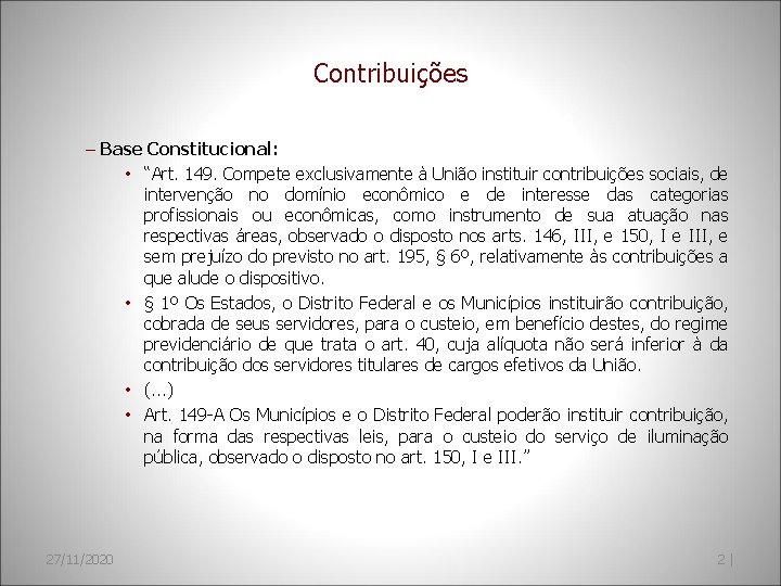 Contribuições – Base Constitucional: • “Art. 149. Compete exclusivamente à União instituir contribuições sociais,