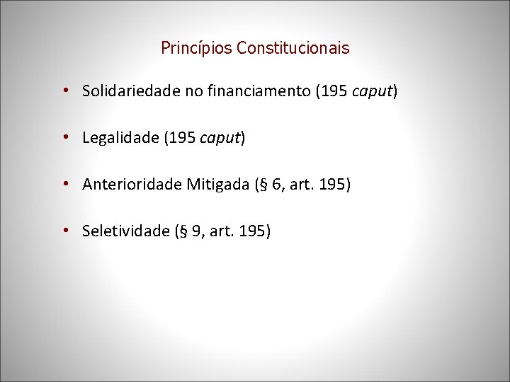 Princípios Constitucionais • Solidariedade no financiamento (195 caput) • Legalidade (195 caput) • Anterioridade