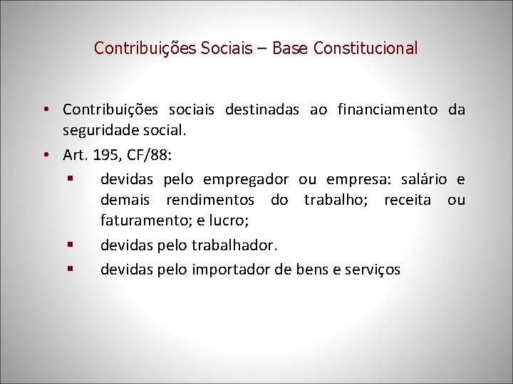 Contribuições Sociais – Base Constitucional • Contribuições sociais destinadas ao financiamento da seguridade social.