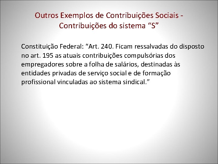 Outros Exemplos de Contribuições Sociais Contribuições do sistema “S” Constituição Federal: “Art. 240. Ficam