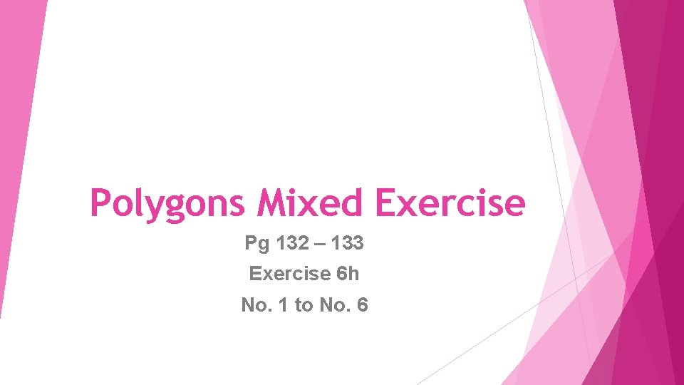 Polygons Mixed Exercise Pg 132 – 133 Exercise 6 h No. 1 to No.