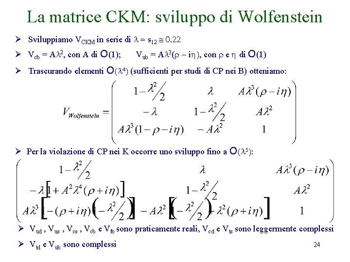 La matrice CKM: sviluppo di Wolfenstein Ø Sviluppiamo VCKM in serie di l = La matrice CKM: sviluppo di Wolfenstein Ø Sviluppiamo VCKM in serie di l =