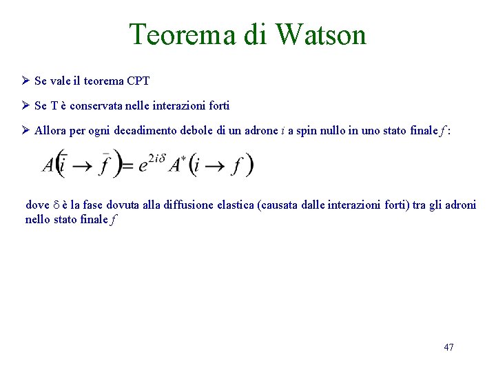 Teorema di Watson Ø Se vale il teorema CPT Ø Se T è conservata Teorema di Watson Ø Se vale il teorema CPT Ø Se T è conservata