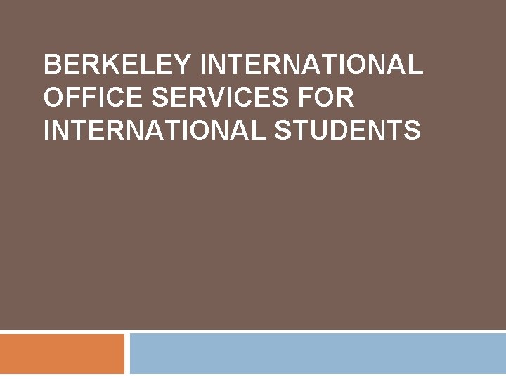 BERKELEY INTERNATIONAL OFFICE SERVICES FOR INTERNATIONAL STUDENTS 