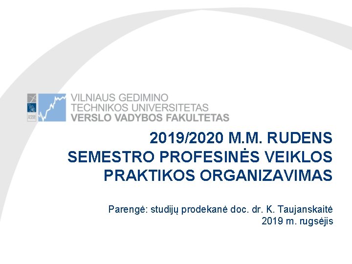2019/2020 M. M. RUDENS SEMESTRO PROFESINĖS VEIKLOS PRAKTIKOS ORGANIZAVIMAS Parengė: studijų prodekanė doc. dr.