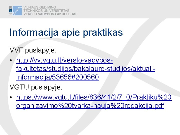 Informacija apie praktikas VVF puslapyje: • http: //vv. vgtu. lt/verslo-vadybosfakultetas/studijos/bakalauro-studijos/aktualiinformacija/53656#200560 VGTU puslapyje: • https: