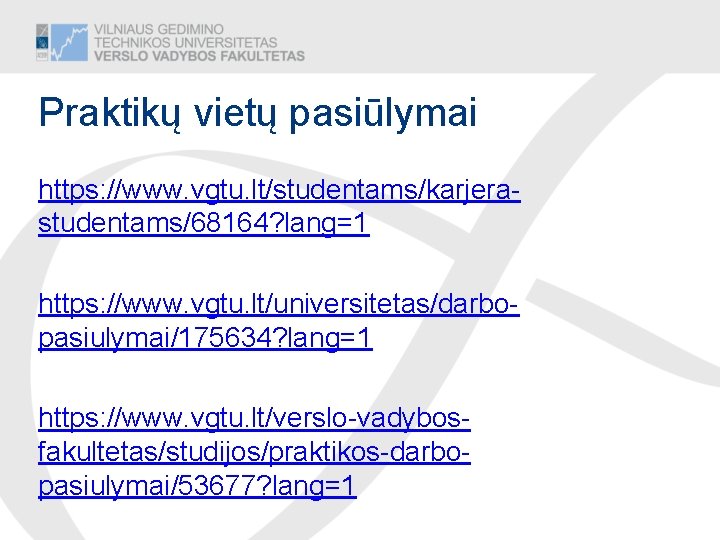 Praktikų vietų pasiūlymai https: //www. vgtu. lt/studentams/karjerastudentams/68164? lang=1 https: //www. vgtu. lt/universitetas/darbopasiulymai/175634? lang=1 https: