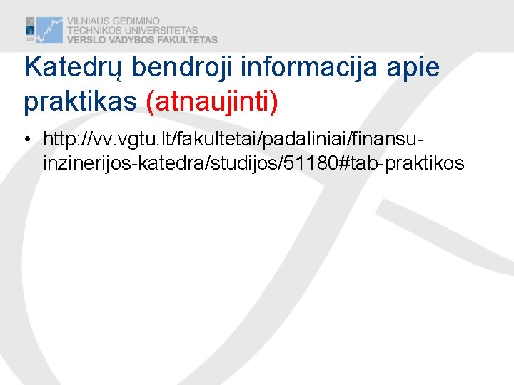 Katedrų bendroji informacija apie praktikas (atnaujinti) • http: //vv. vgtu. lt/fakultetai/padaliniai/finansuinzinerijos-katedra/studijos/51180#tab-praktikos 